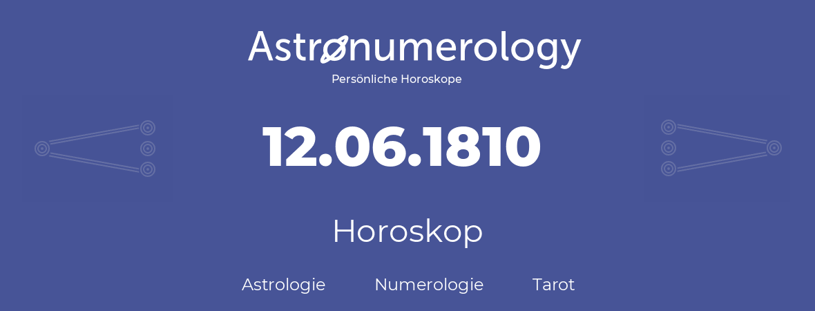 Horoskop für Geburtstag (geborener Tag): 12.06.1810 (der 12. Juni 1810)