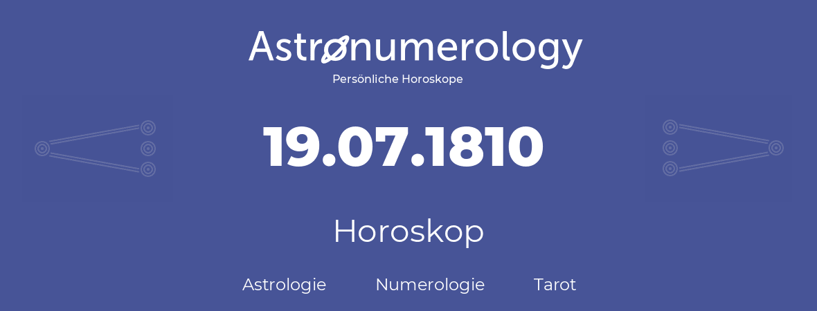 Horoskop für Geburtstag (geborener Tag): 19.07.1810 (der 19. Juli 1810)