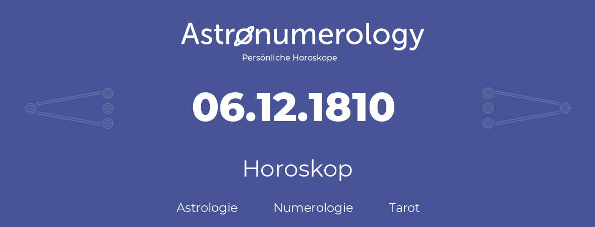 Horoskop für Geburtstag (geborener Tag): 06.12.1810 (der 6. Dezember 1810)
