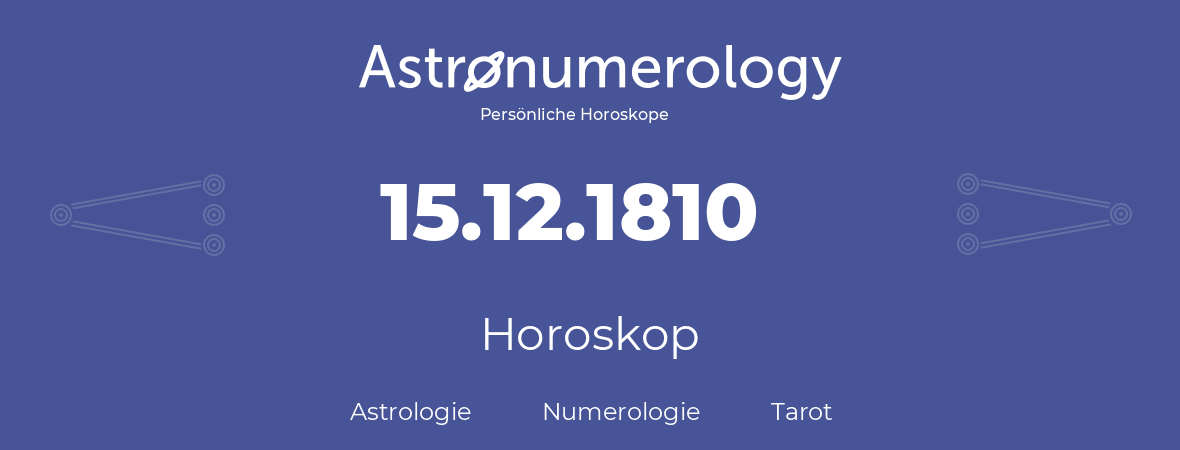 Horoskop für Geburtstag (geborener Tag): 15.12.1810 (der 15. Dezember 1810)