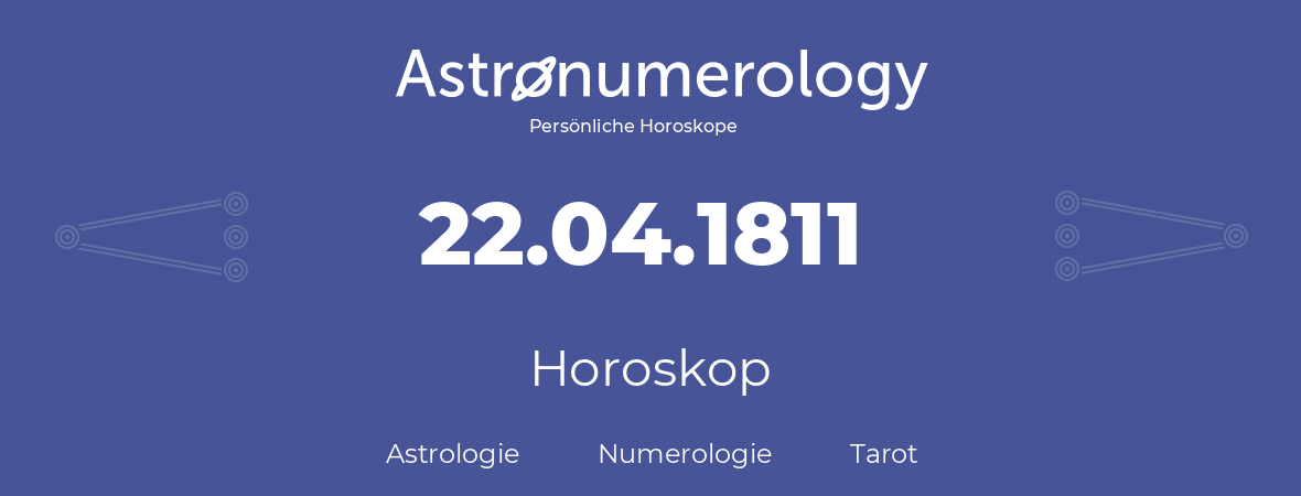 Horoskop für Geburtstag (geborener Tag): 22.04.1811 (der 22. April 1811)