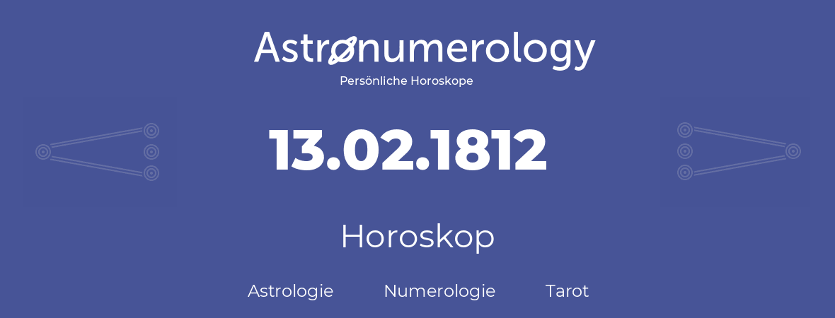 Horoskop für Geburtstag (geborener Tag): 13.02.1812 (der 13. Februar 1812)