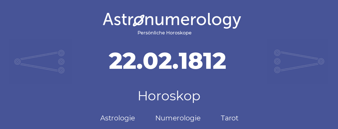 Horoskop für Geburtstag (geborener Tag): 22.02.1812 (der 22. Februar 1812)