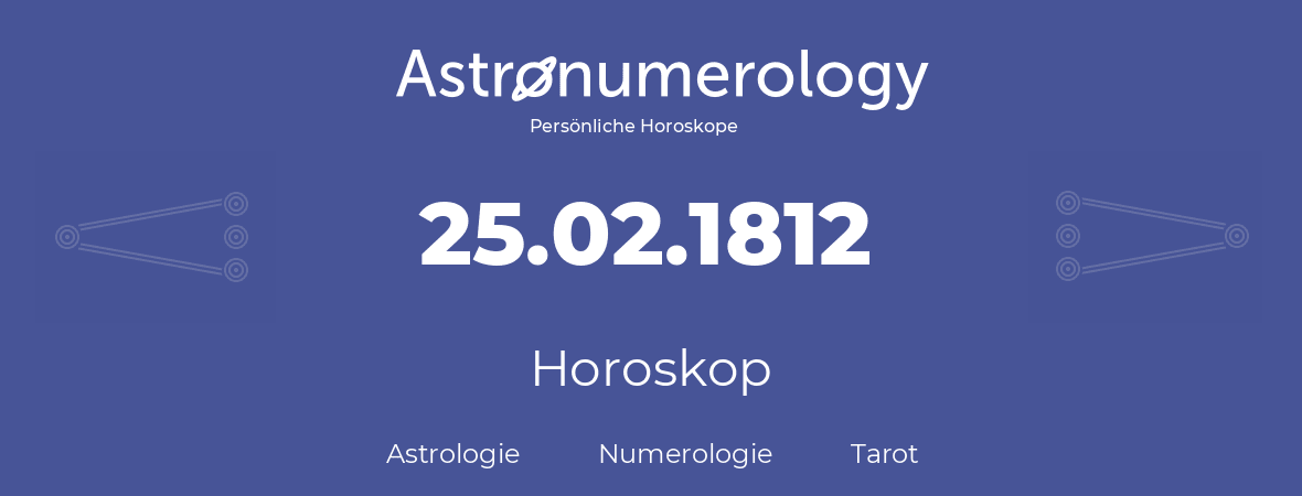Horoskop für Geburtstag (geborener Tag): 25.02.1812 (der 25. Februar 1812)