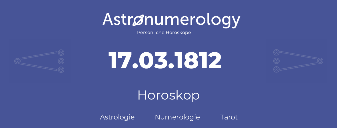 Horoskop für Geburtstag (geborener Tag): 17.03.1812 (der 17. Marz 1812)