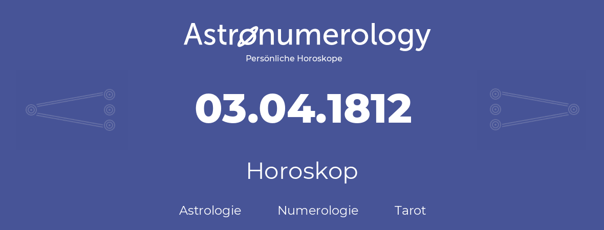 Horoskop für Geburtstag (geborener Tag): 03.04.1812 (der 03. April 1812)