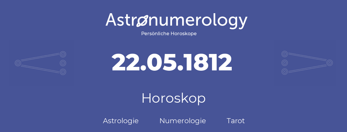 Horoskop für Geburtstag (geborener Tag): 22.05.1812 (der 22. Mai 1812)