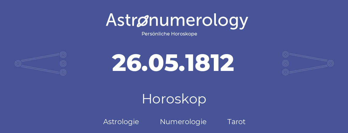 Horoskop für Geburtstag (geborener Tag): 26.05.1812 (der 26. Mai 1812)