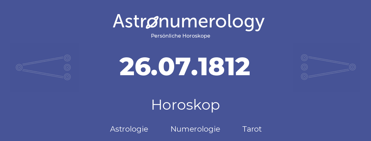 Horoskop für Geburtstag (geborener Tag): 26.07.1812 (der 26. Juli 1812)