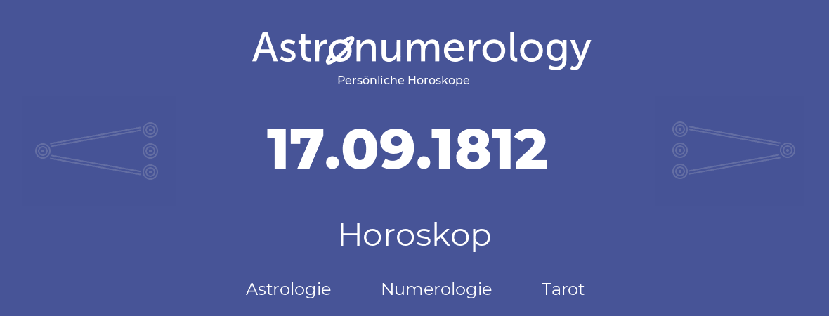 Horoskop für Geburtstag (geborener Tag): 17.09.1812 (der 17. September 1812)