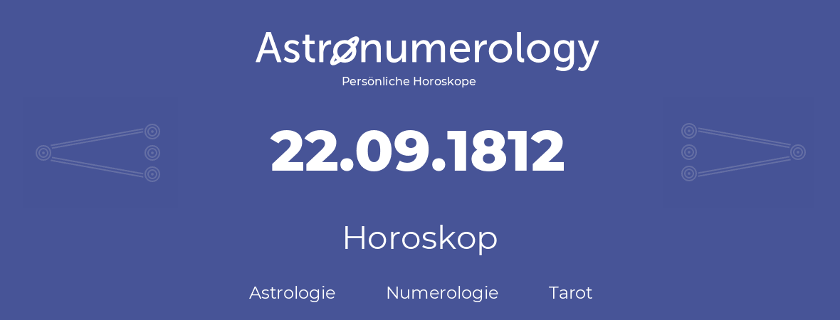 Horoskop für Geburtstag (geborener Tag): 22.09.1812 (der 22. September 1812)