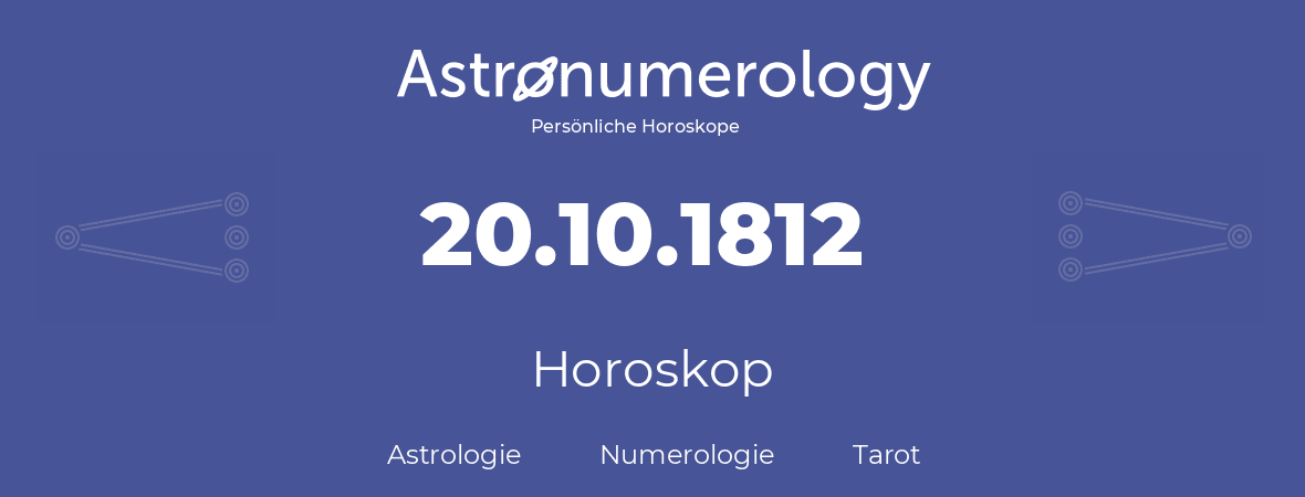 Horoskop für Geburtstag (geborener Tag): 20.10.1812 (der 20. Oktober 1812)