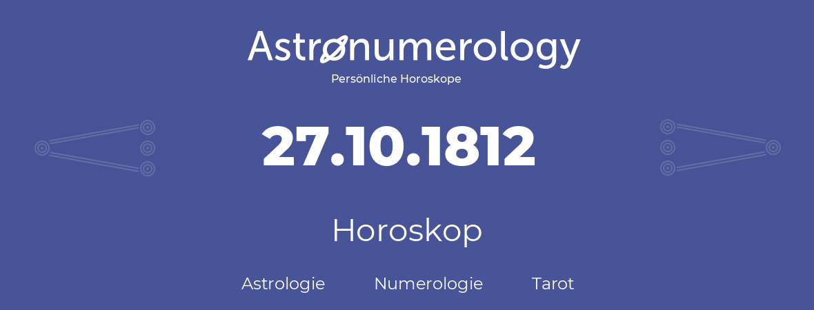 Horoskop für Geburtstag (geborener Tag): 27.10.1812 (der 27. Oktober 1812)