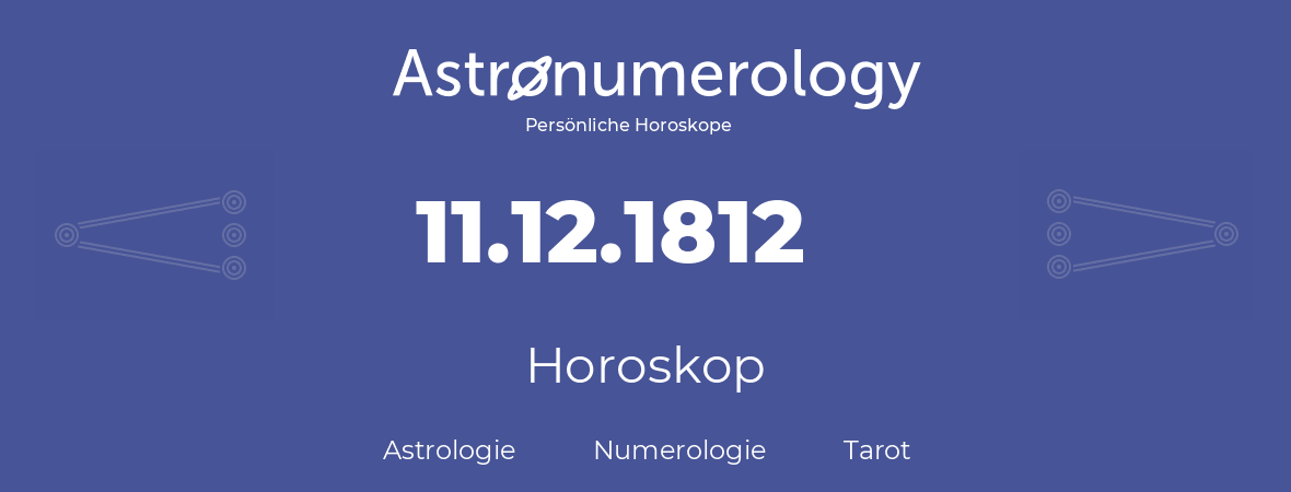 Horoskop für Geburtstag (geborener Tag): 11.12.1812 (der 11. Dezember 1812)