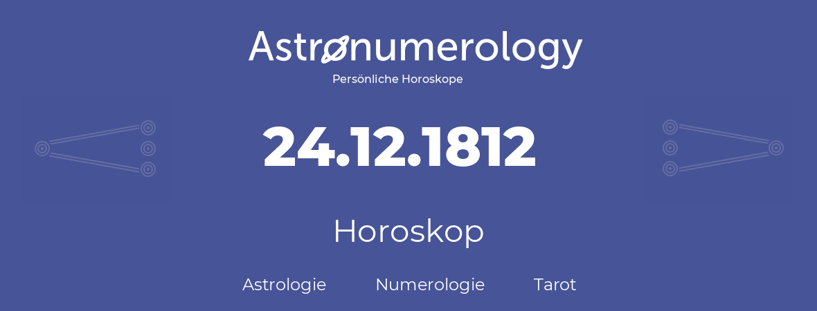 Horoskop für Geburtstag (geborener Tag): 24.12.1812 (der 24. Dezember 1812)