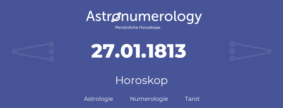 Horoskop für Geburtstag (geborener Tag): 27.01.1813 (der 27. Januar 1813)