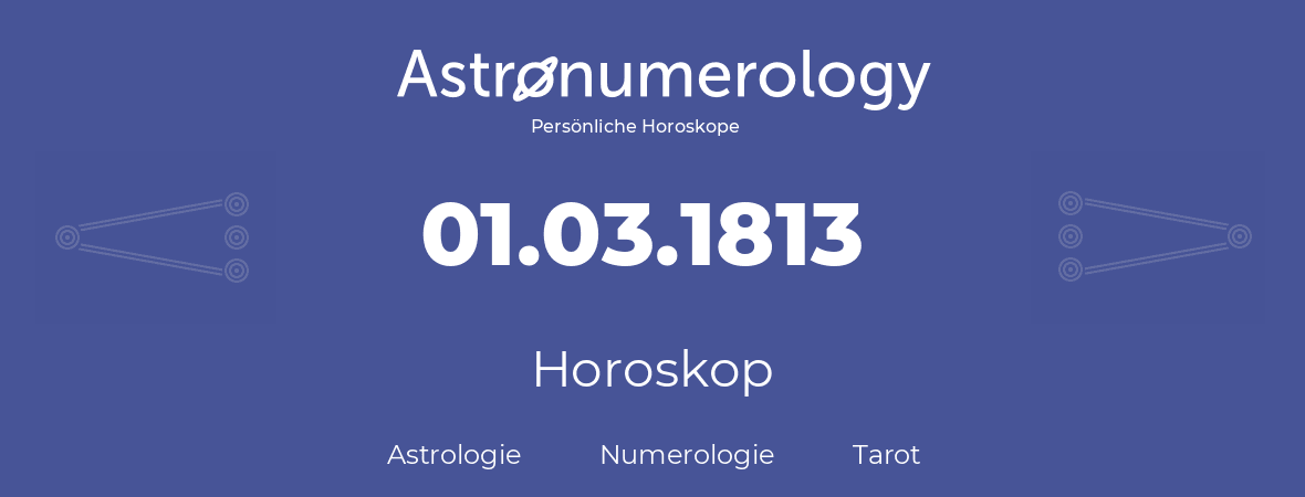 Horoskop für Geburtstag (geborener Tag): 01.03.1813 (der 01. Marz 1813)
