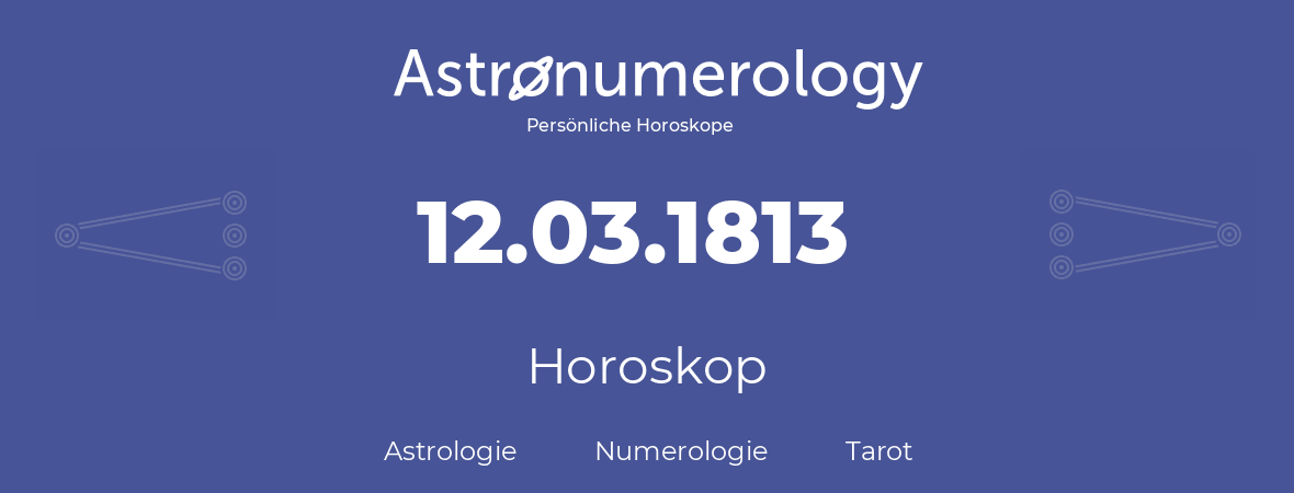 Horoskop für Geburtstag (geborener Tag): 12.03.1813 (der 12. Marz 1813)