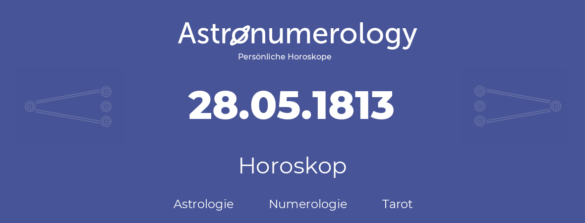 Horoskop für Geburtstag (geborener Tag): 28.05.1813 (der 28. Mai 1813)