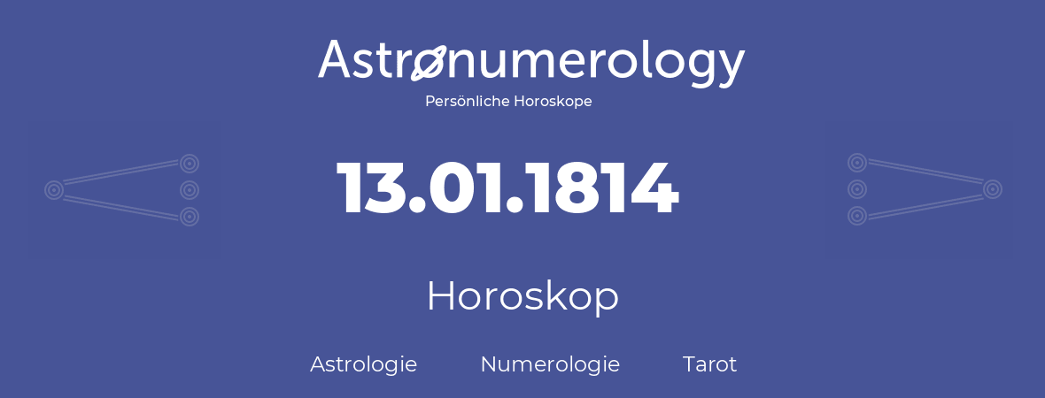 Horoskop für Geburtstag (geborener Tag): 13.01.1814 (der 13. Januar 1814)