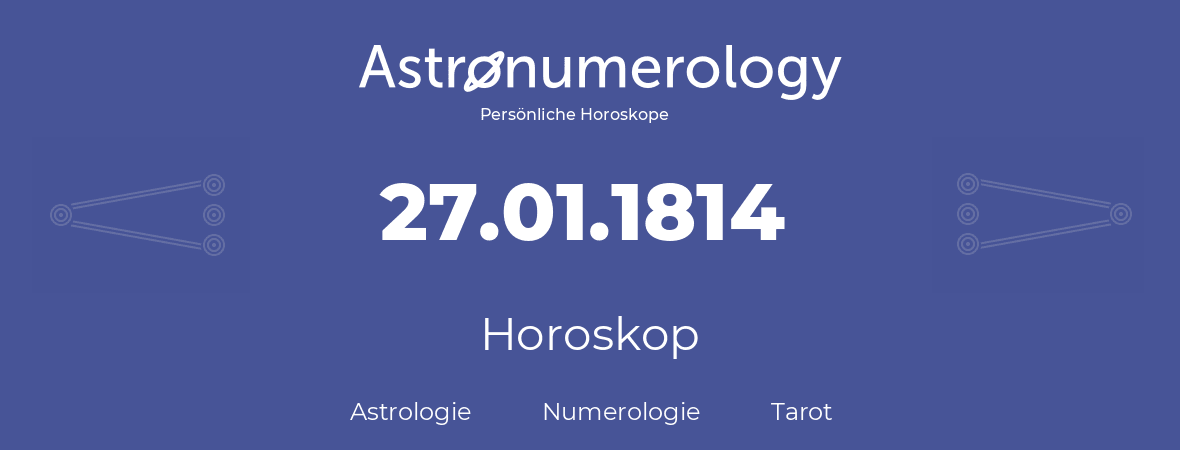 Horoskop für Geburtstag (geborener Tag): 27.01.1814 (der 27. Januar 1814)