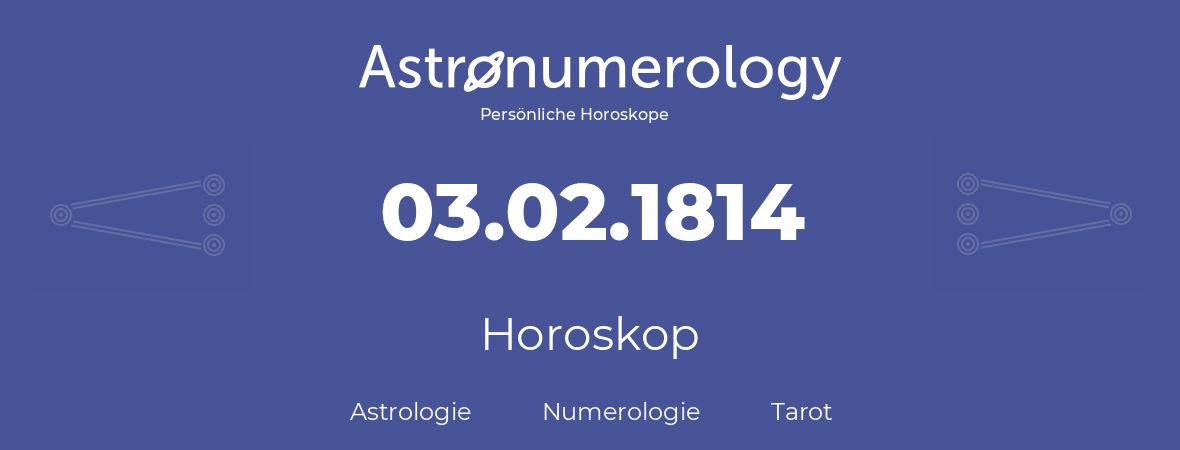 Horoskop für Geburtstag (geborener Tag): 03.02.1814 (der 03. Februar 1814)