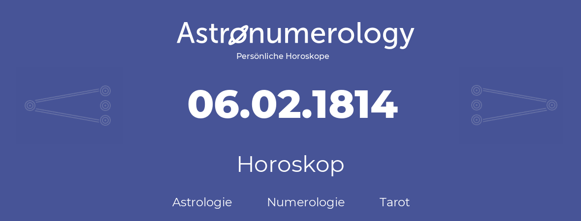 Horoskop für Geburtstag (geborener Tag): 06.02.1814 (der 6. Februar 1814)