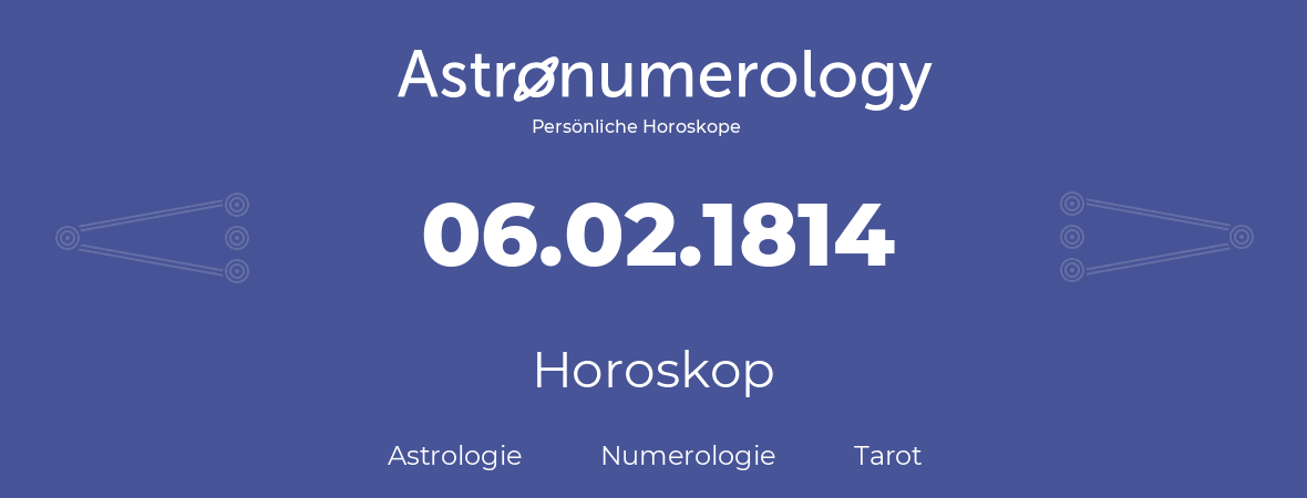 Horoskop für Geburtstag (geborener Tag): 06.02.1814 (der 06. Februar 1814)