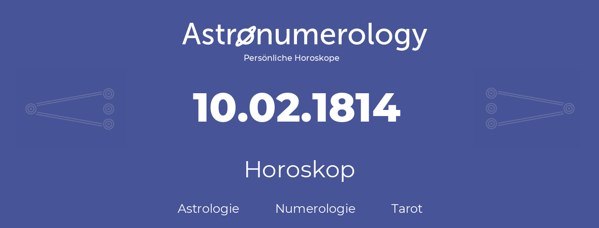 Horoskop für Geburtstag (geborener Tag): 10.02.1814 (der 10. Februar 1814)