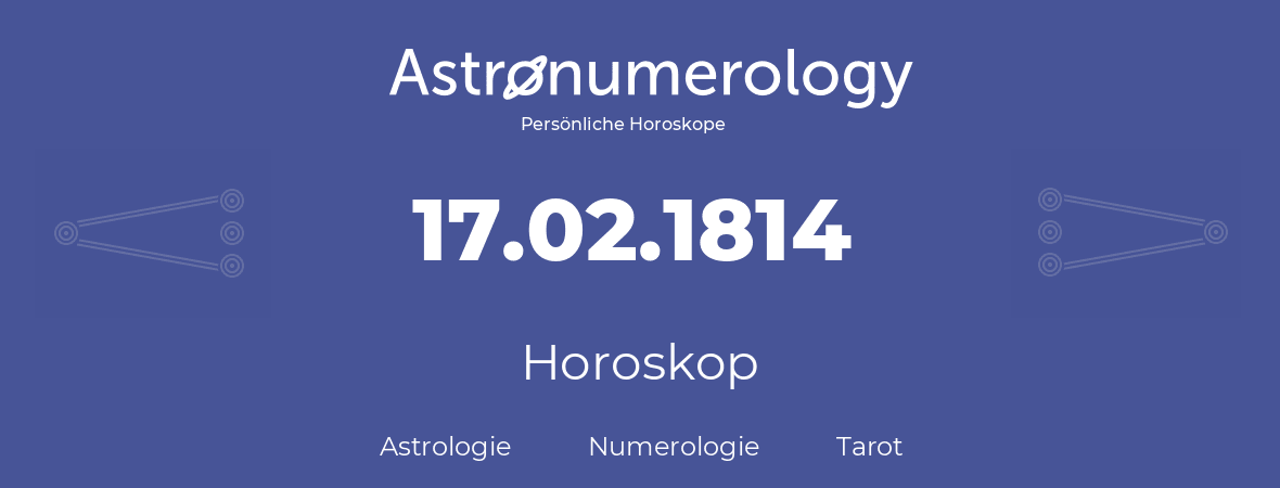 Horoskop für Geburtstag (geborener Tag): 17.02.1814 (der 17. Februar 1814)