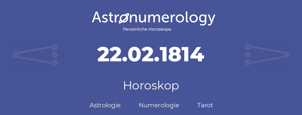 Horoskop für Geburtstag (geborener Tag): 22.02.1814 (der 22. Februar 1814)