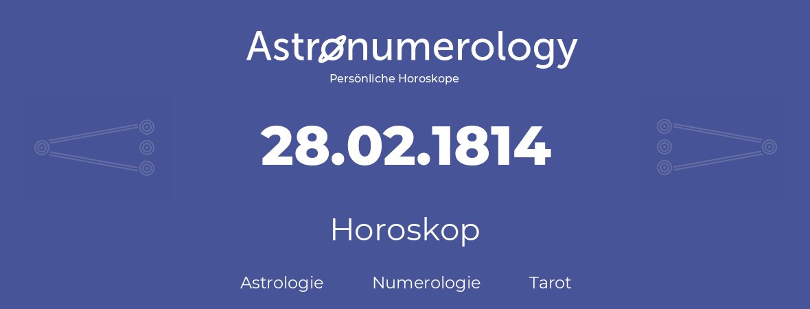 Horoskop für Geburtstag (geborener Tag): 28.02.1814 (der 28. Februar 1814)