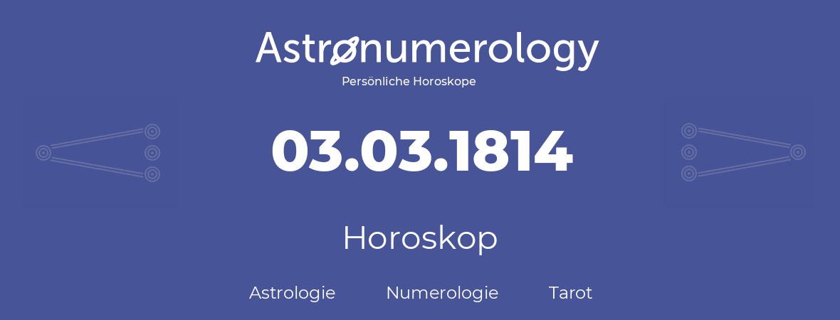 Horoskop für Geburtstag (geborener Tag): 03.03.1814 (der 3. Marz 1814)