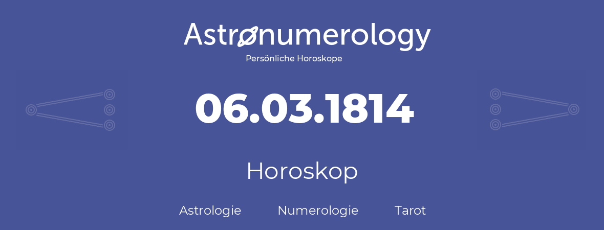Horoskop für Geburtstag (geborener Tag): 06.03.1814 (der 06. Marz 1814)