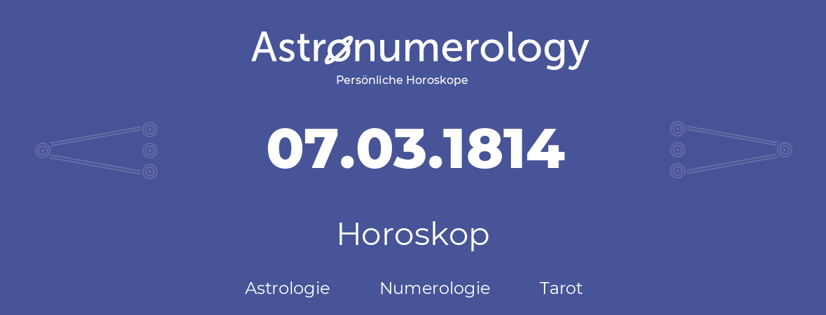 Horoskop für Geburtstag (geborener Tag): 07.03.1814 (der 7. Marz 1814)