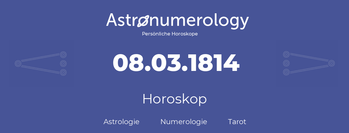 Horoskop für Geburtstag (geborener Tag): 08.03.1814 (der 8. Marz 1814)