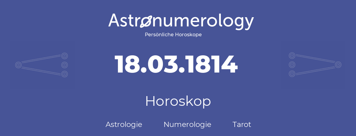Horoskop für Geburtstag (geborener Tag): 18.03.1814 (der 18. Marz 1814)
