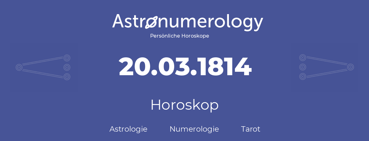 Horoskop für Geburtstag (geborener Tag): 20.03.1814 (der 20. Marz 1814)