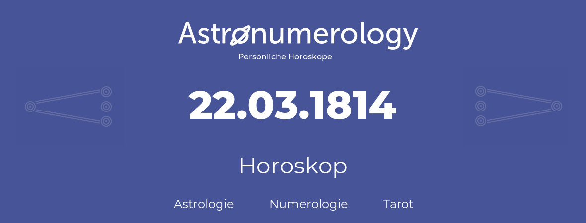 Horoskop für Geburtstag (geborener Tag): 22.03.1814 (der 22. Marz 1814)