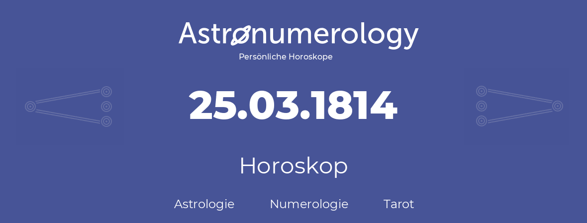 Horoskop für Geburtstag (geborener Tag): 25.03.1814 (der 25. Marz 1814)