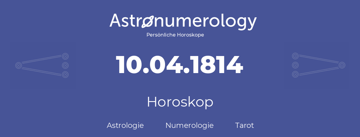 Horoskop für Geburtstag (geborener Tag): 10.04.1814 (der 10. April 1814)