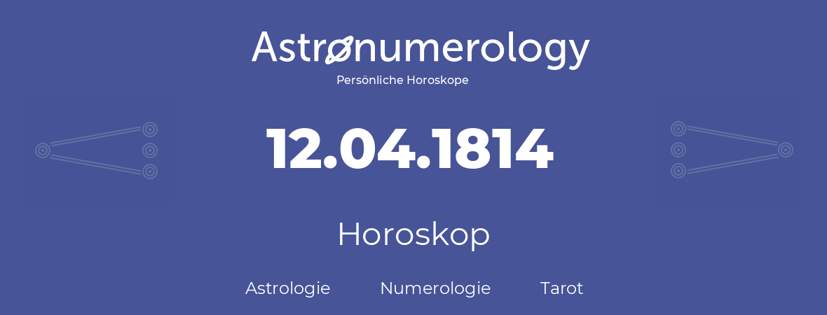 Horoskop für Geburtstag (geborener Tag): 12.04.1814 (der 12. April 1814)