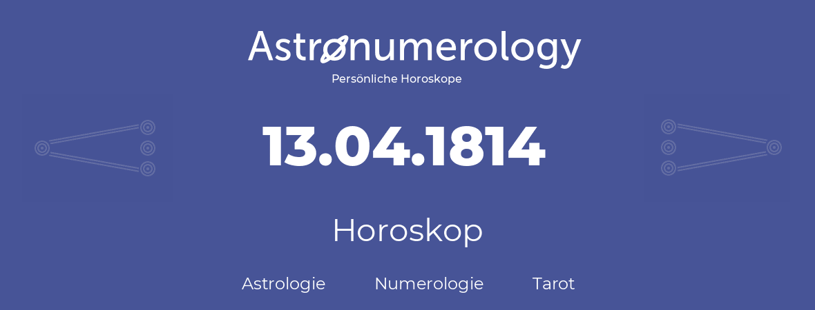 Horoskop für Geburtstag (geborener Tag): 13.04.1814 (der 13. April 1814)