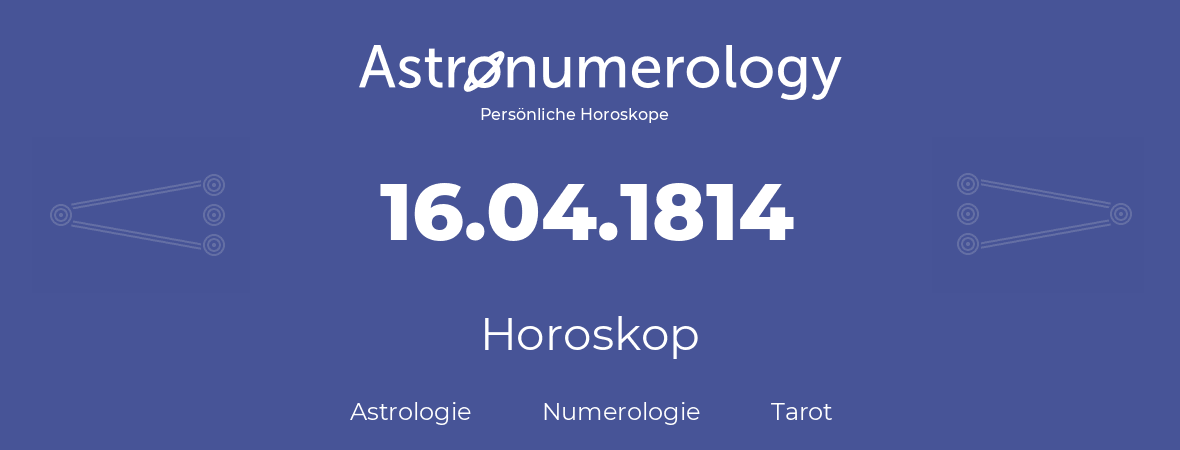 Horoskop für Geburtstag (geborener Tag): 16.04.1814 (der 16. April 1814)