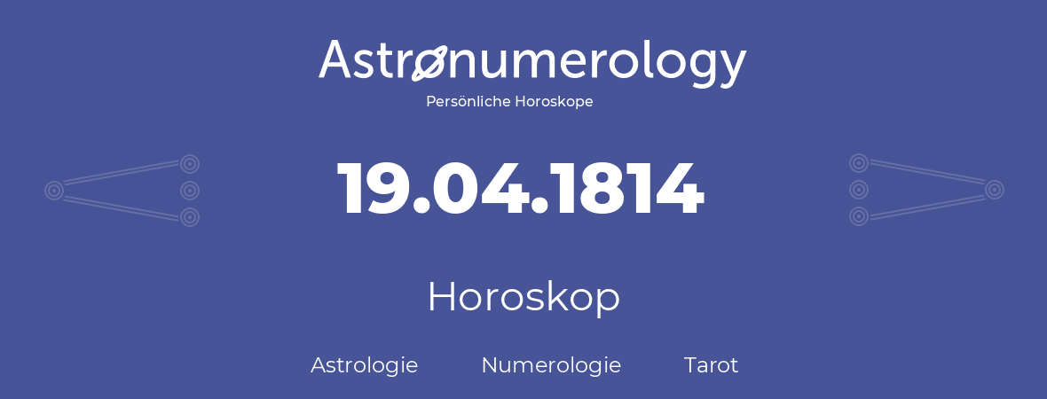 Horoskop für Geburtstag (geborener Tag): 19.04.1814 (der 19. April 1814)