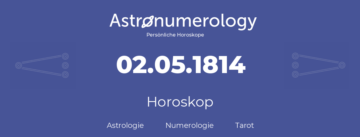 Horoskop für Geburtstag (geborener Tag): 02.05.1814 (der 2. Mai 1814)