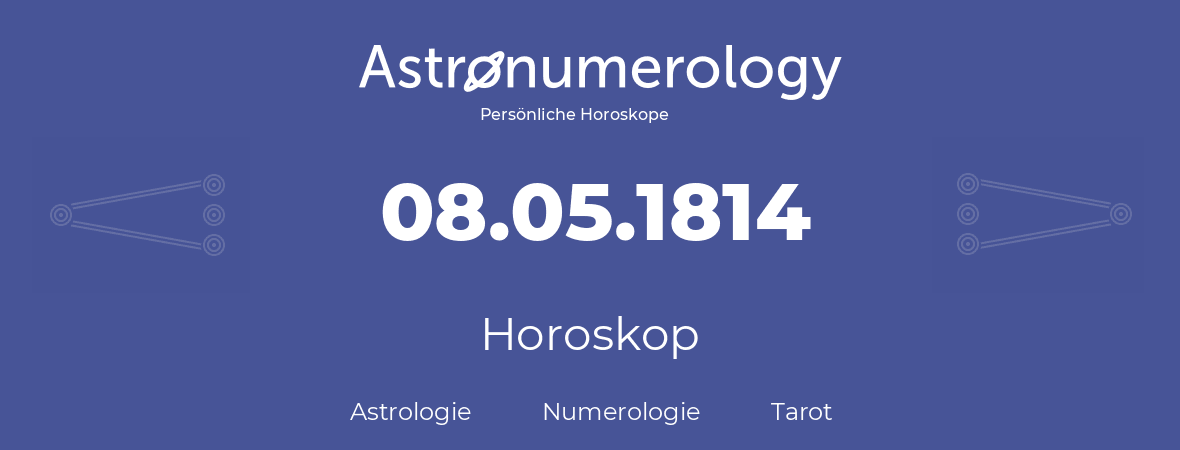 Horoskop für Geburtstag (geborener Tag): 08.05.1814 (der 8. Mai 1814)