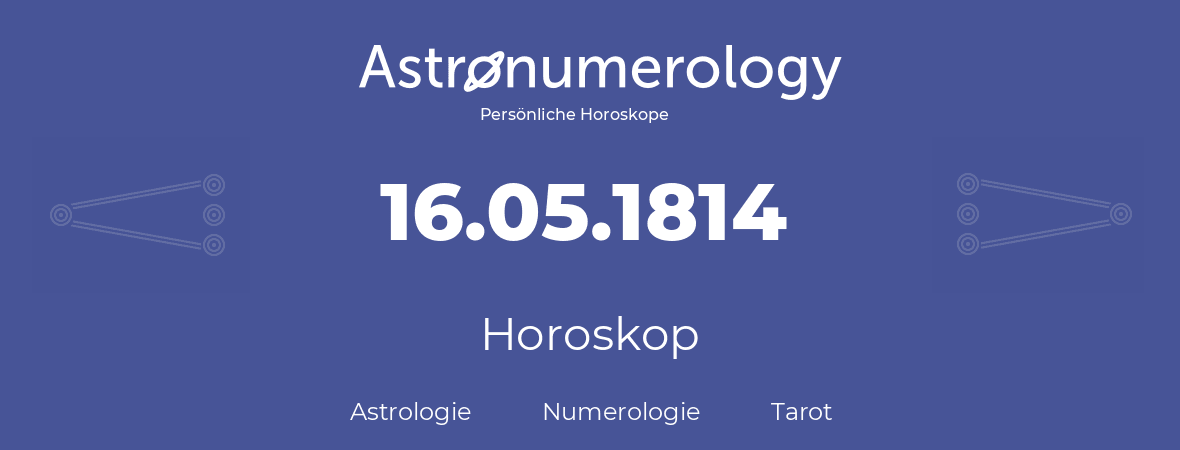 Horoskop für Geburtstag (geborener Tag): 16.05.1814 (der 16. Mai 1814)