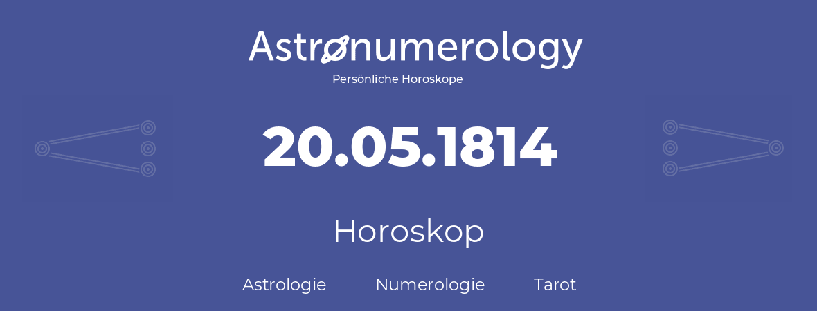 Horoskop für Geburtstag (geborener Tag): 20.05.1814 (der 20. Mai 1814)