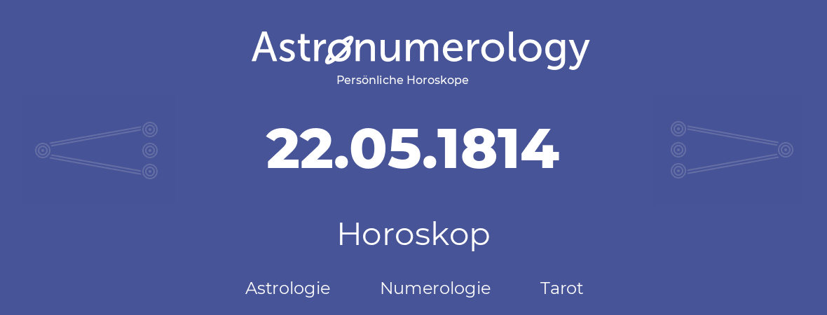 Horoskop für Geburtstag (geborener Tag): 22.05.1814 (der 22. Mai 1814)